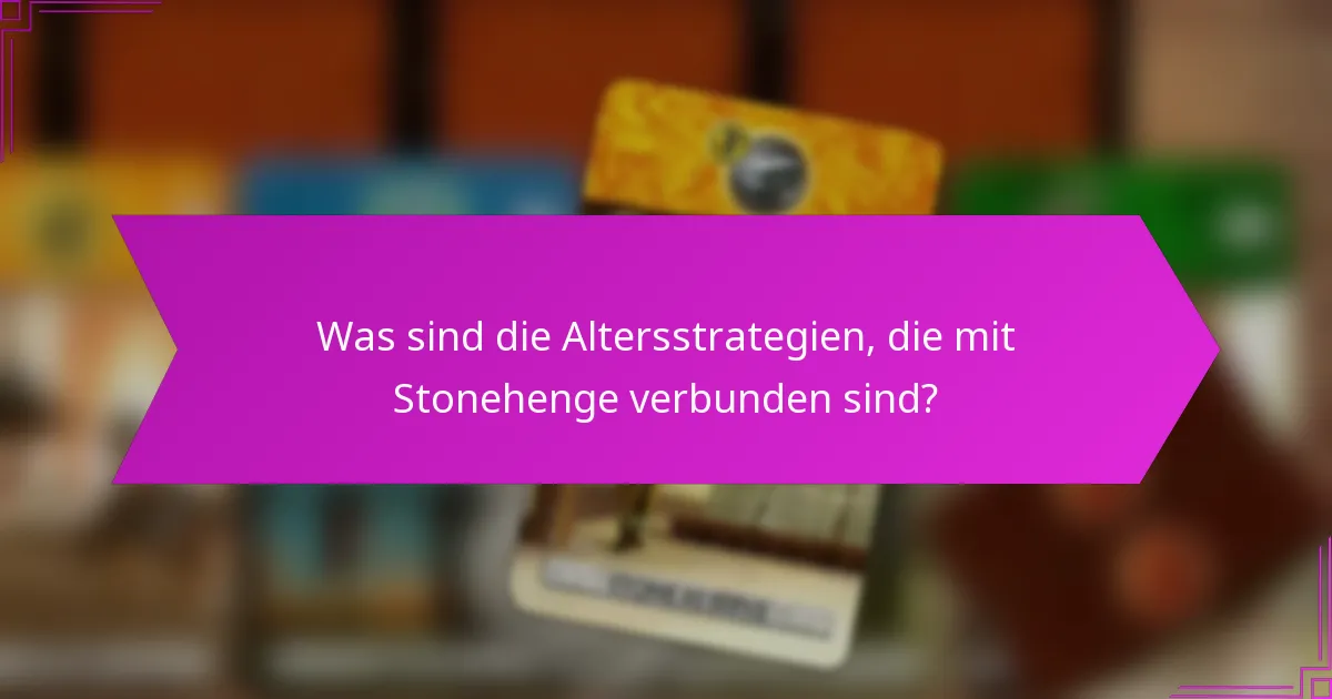 Was sind die Altersstrategien, die mit Stonehenge verbunden sind?