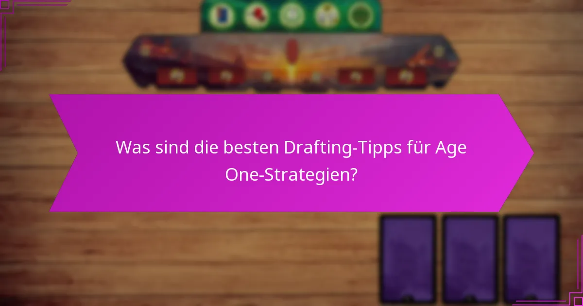 Was sind die besten Drafting-Tipps für Age One-Strategien?