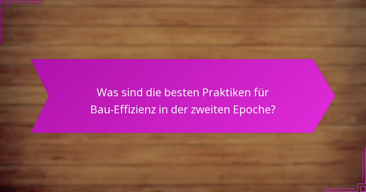 Was sind die besten Praktiken für Bau-Effizienz in der zweiten Epoche?