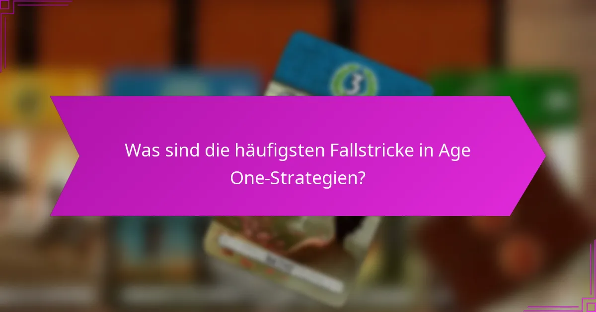 Was sind die häufigsten Fallstricke in Age One-Strategien?