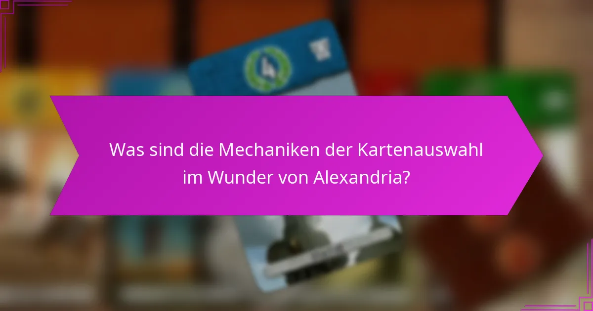 Was sind die Mechaniken der Kartenauswahl im Wunder von Alexandria?