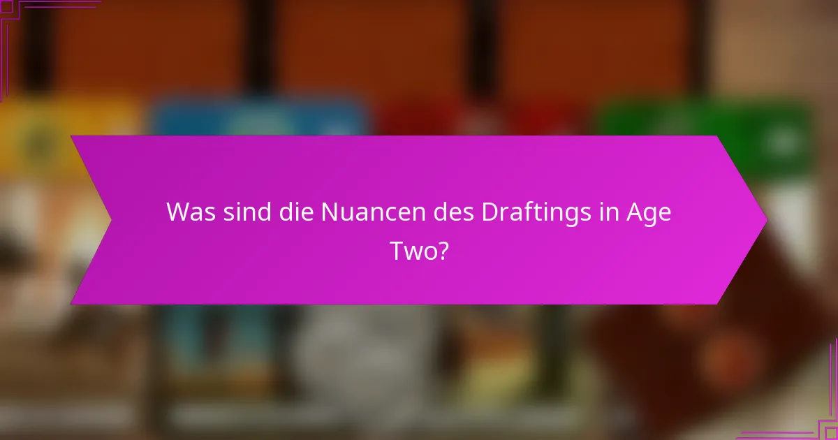 Was sind die Nuancen des Draftings in Age Two?