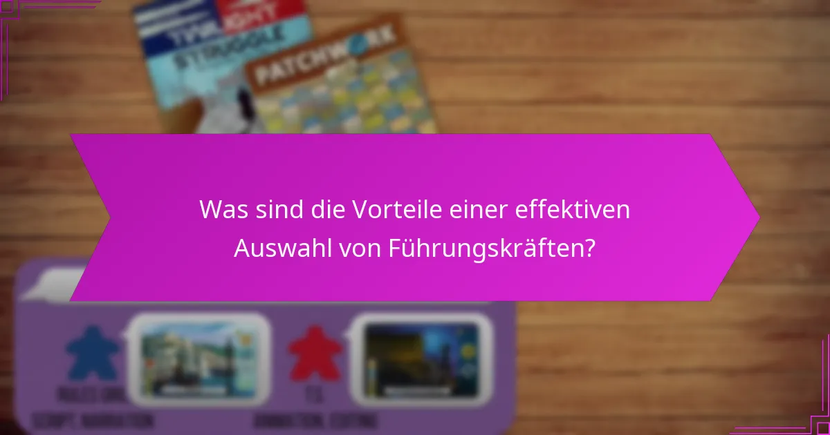 Was sind die Vorteile einer effektiven Auswahl von Führungskräften?