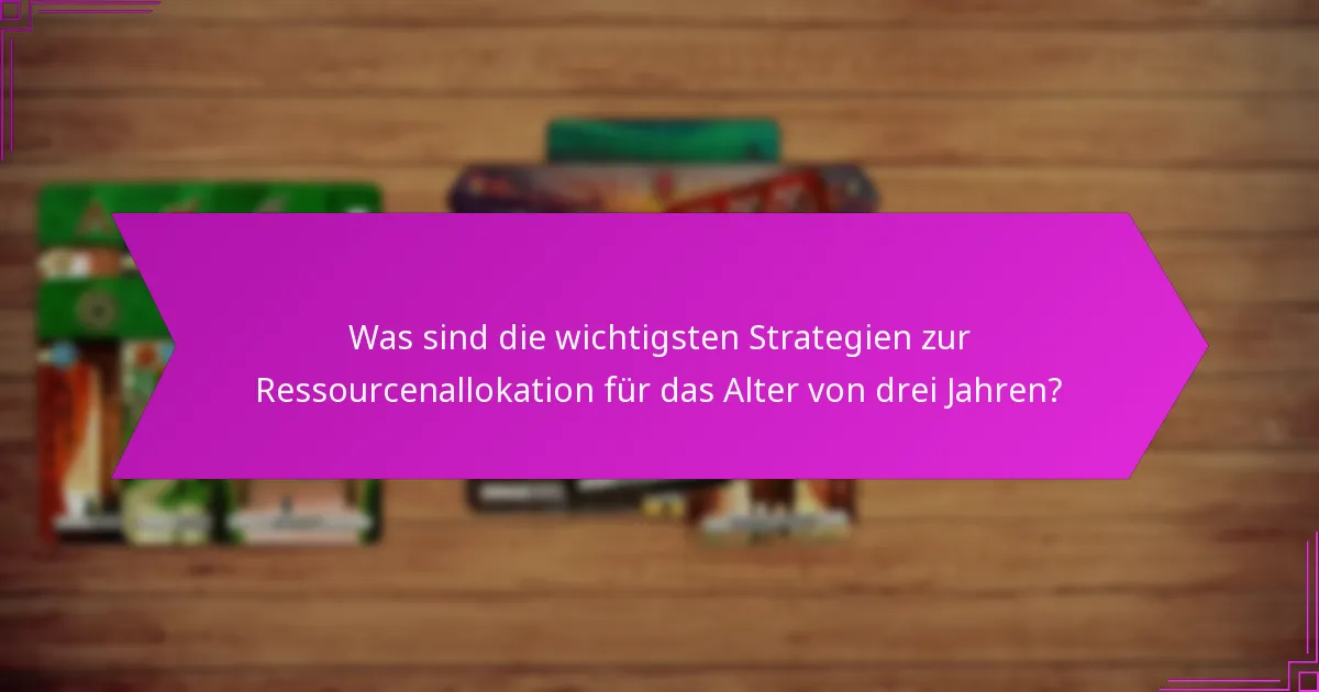 Welche Faktoren beeinflussen die effektive Ressourcenallokation im Alter von drei Jahren?