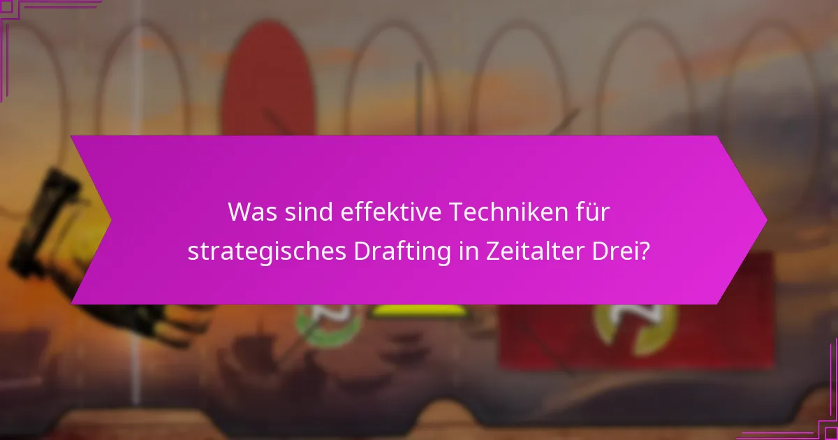 Was sind effektive Techniken für strategisches Drafting in Zeitalter Drei?
