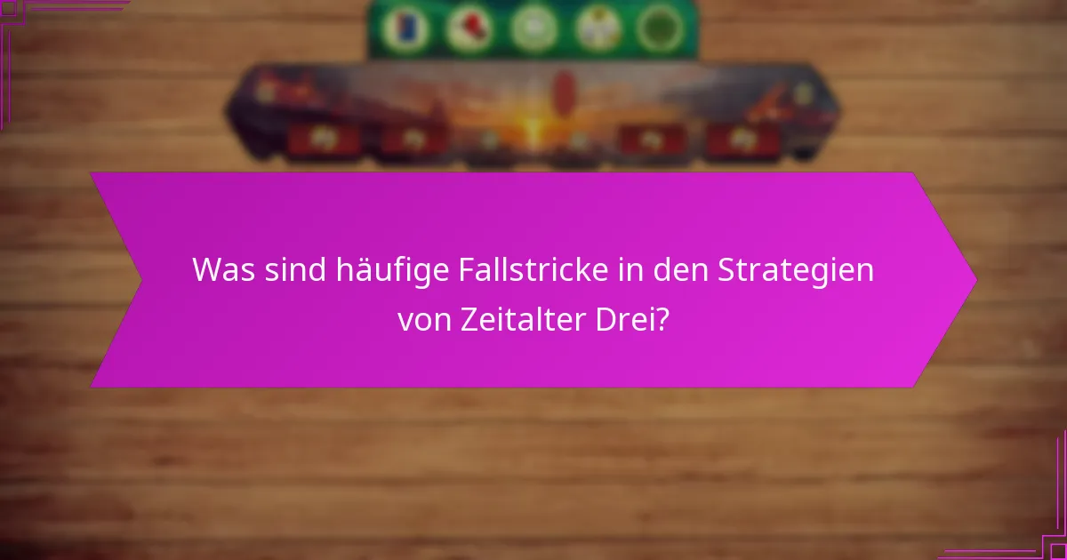 Was sind häufige Fallstricke in den Strategien von Zeitalter Drei?