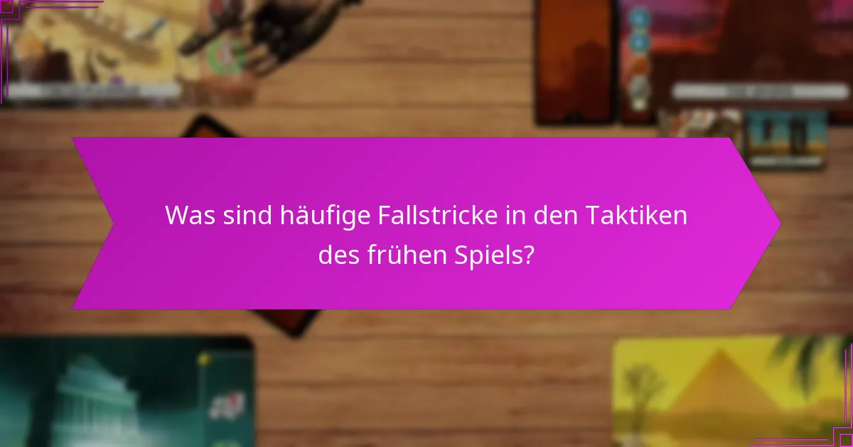 Was sind häufige Fallstricke in den Taktiken des frühen Spiels?