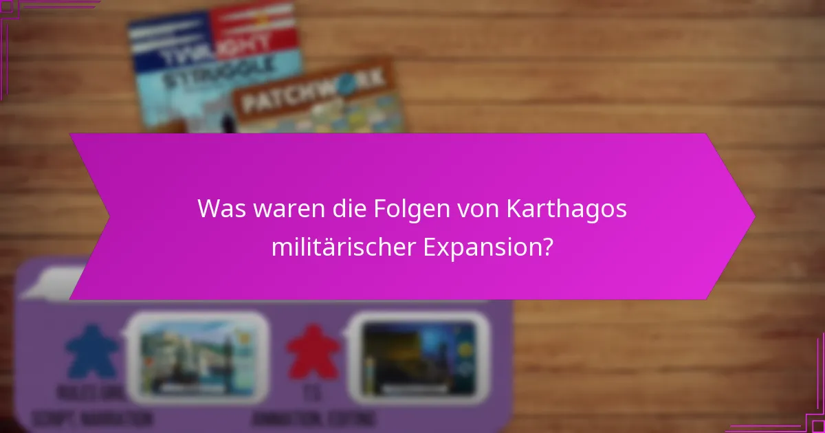 Was waren die Folgen von Karthagos militärischer Expansion?