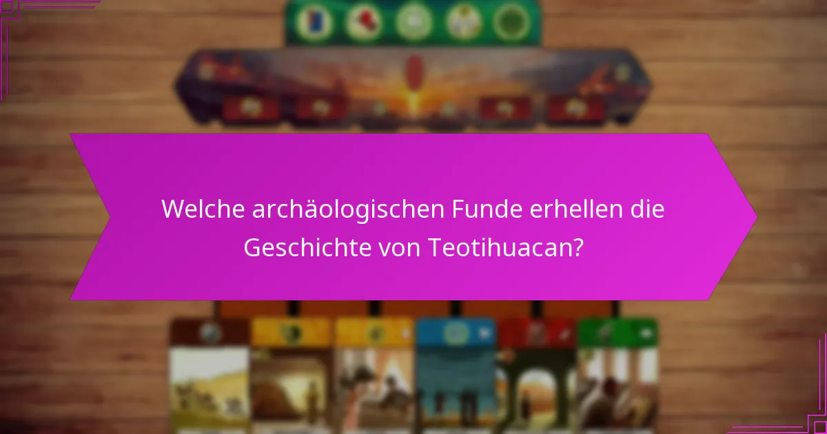 Welche archäologischen Funde erhellen die Geschichte von Teotihuacan?
