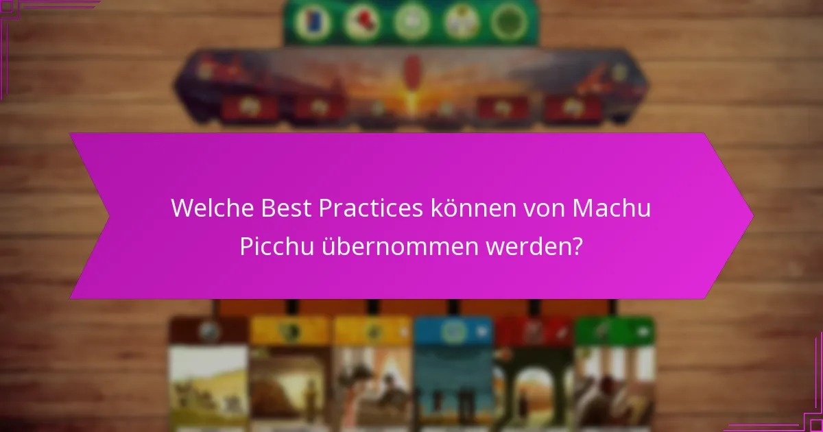 Welche Best Practices können von Machu Picchu übernommen werden?