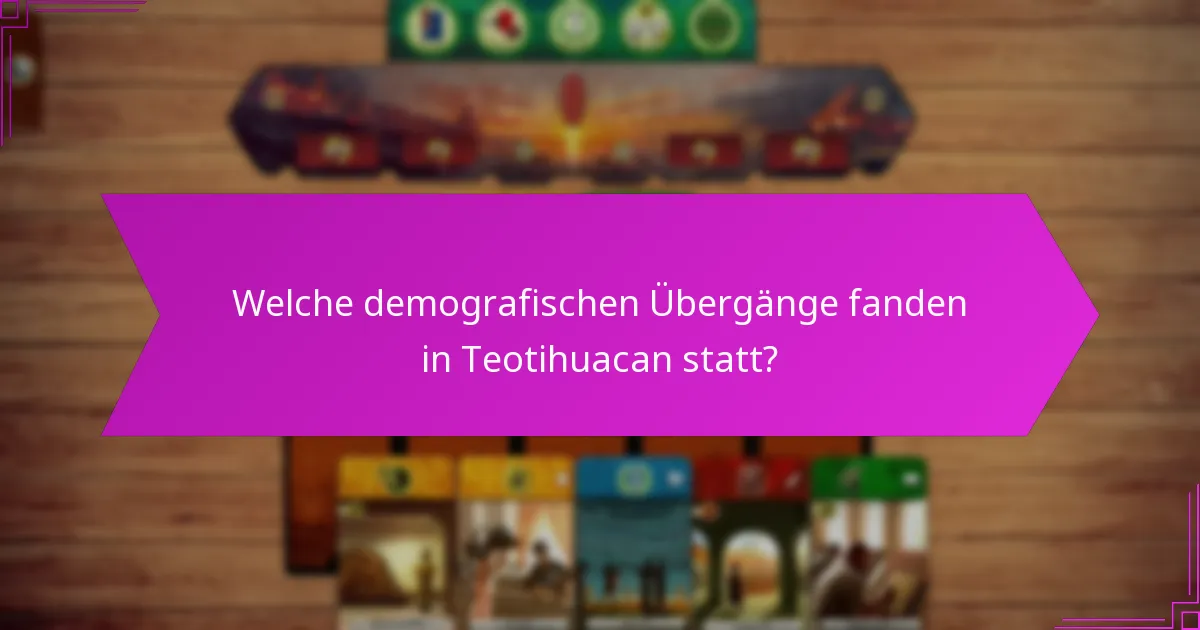 Welche demografischen Übergänge fanden in Teotihuacan statt?