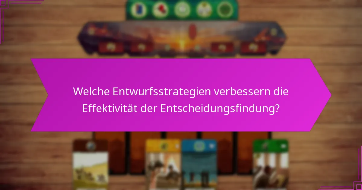 Welche Entwurfsstrategien verbessern die Effektivität der Entscheidungsfindung?