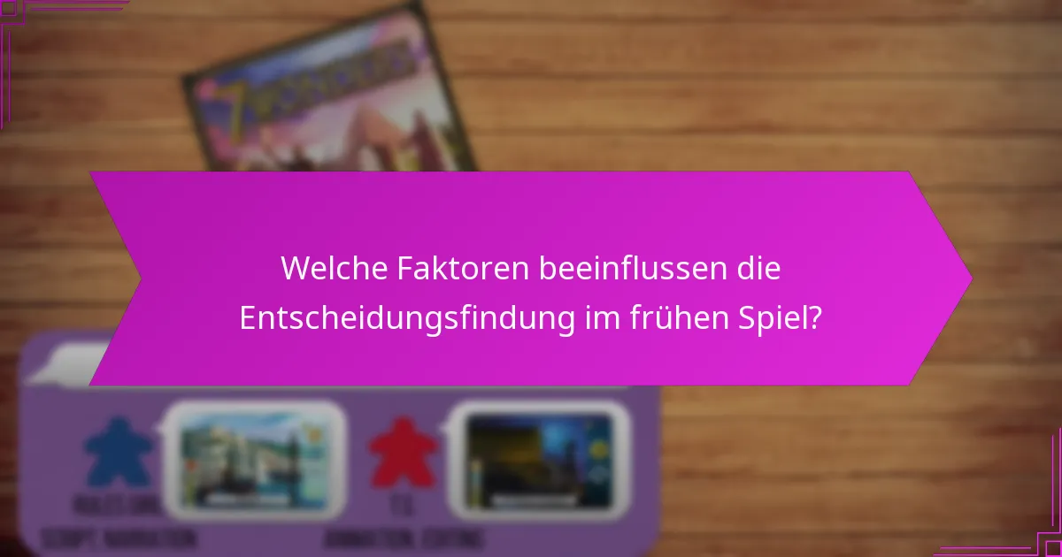 Welche Faktoren beeinflussen die Entscheidungsfindung im frühen Spiel?