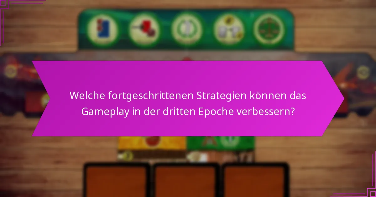 Welche fortgeschrittenen Strategien können das Gameplay in der dritten Epoche verbessern?