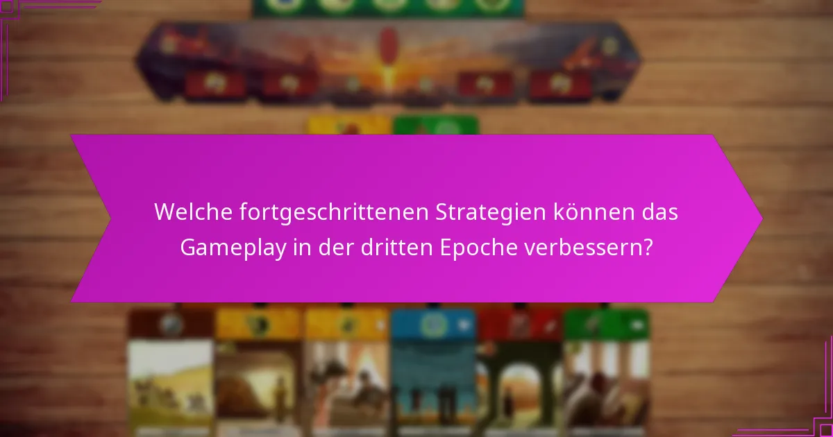 Welche fortgeschrittenen Strategien können das Gameplay in der dritten Epoche verbessern?
