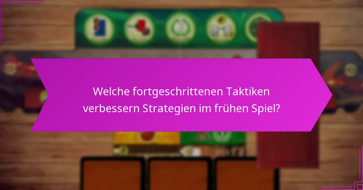 Welche fortgeschrittenen Taktiken verbessern Strategien im frühen Spiel?