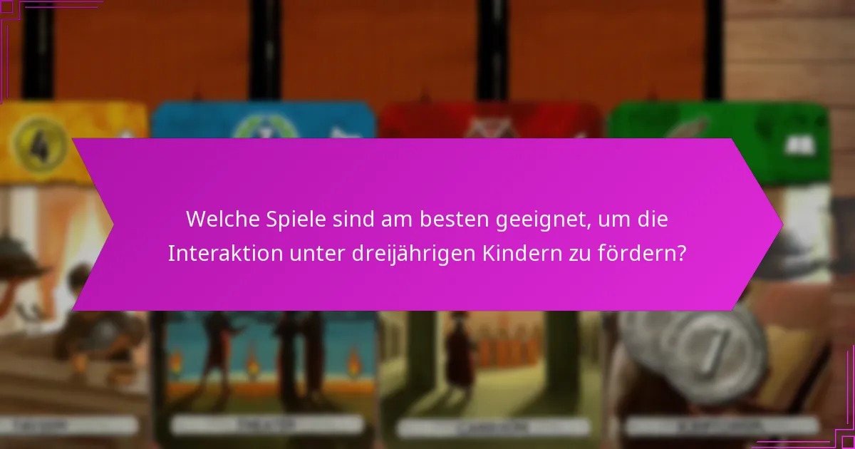 Welche Spiele sind am besten geeignet, um die Interaktion unter dreijährigen Kindern zu fördern?