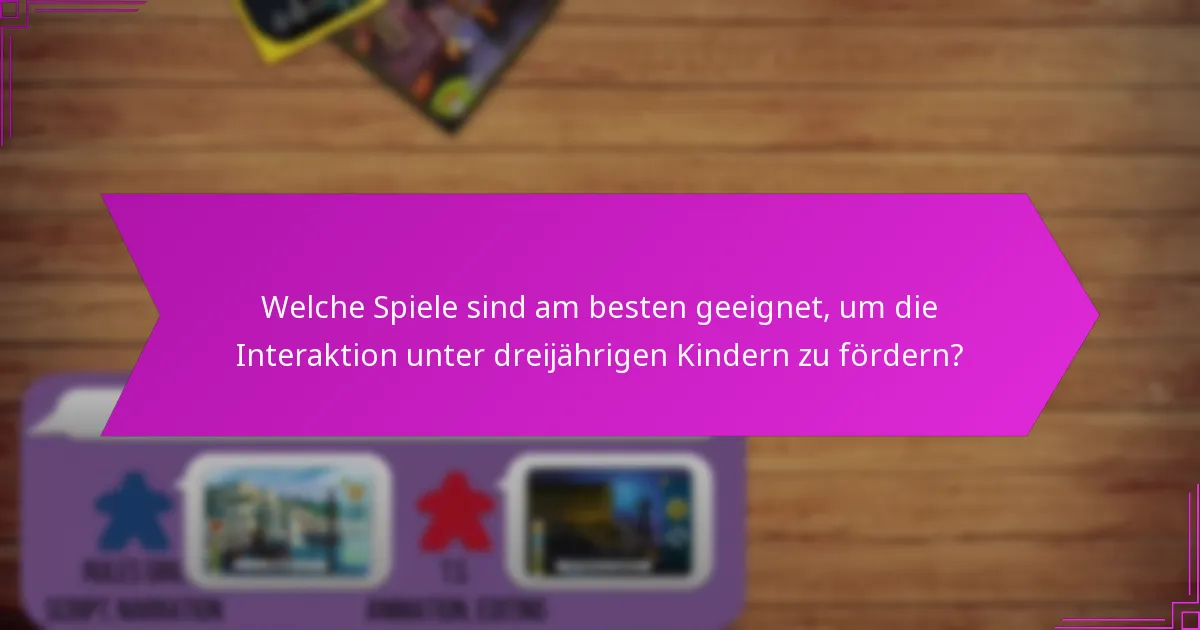 Welche Spiele sind am besten geeignet, um die Interaktion unter dreijährigen Kindern zu fördern?