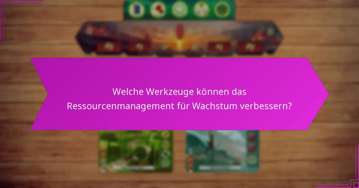 Welche Werkzeuge können das Ressourcenmanagement für Wachstum verbessern?