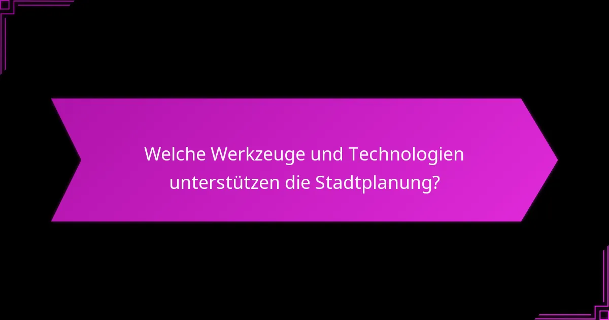 Welche Werkzeuge und Technologien unterstützen die Stadtplanung?