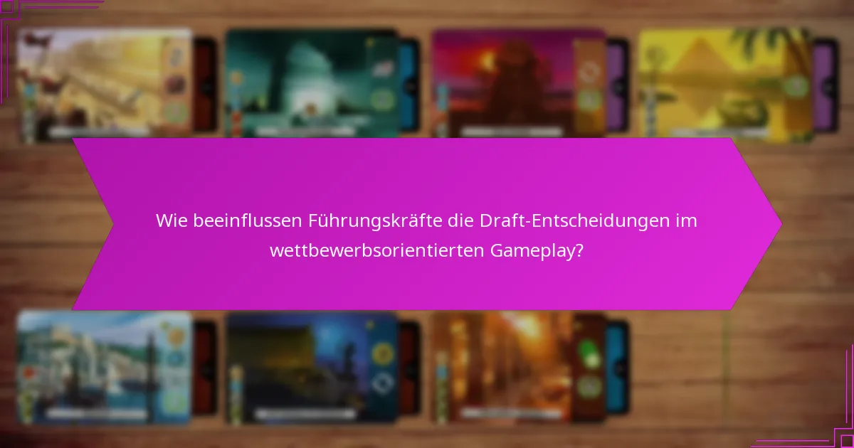 Wie beeinflussen Führungskräfte die Draft-Entscheidungen im wettbewerbsorientierten Gameplay?