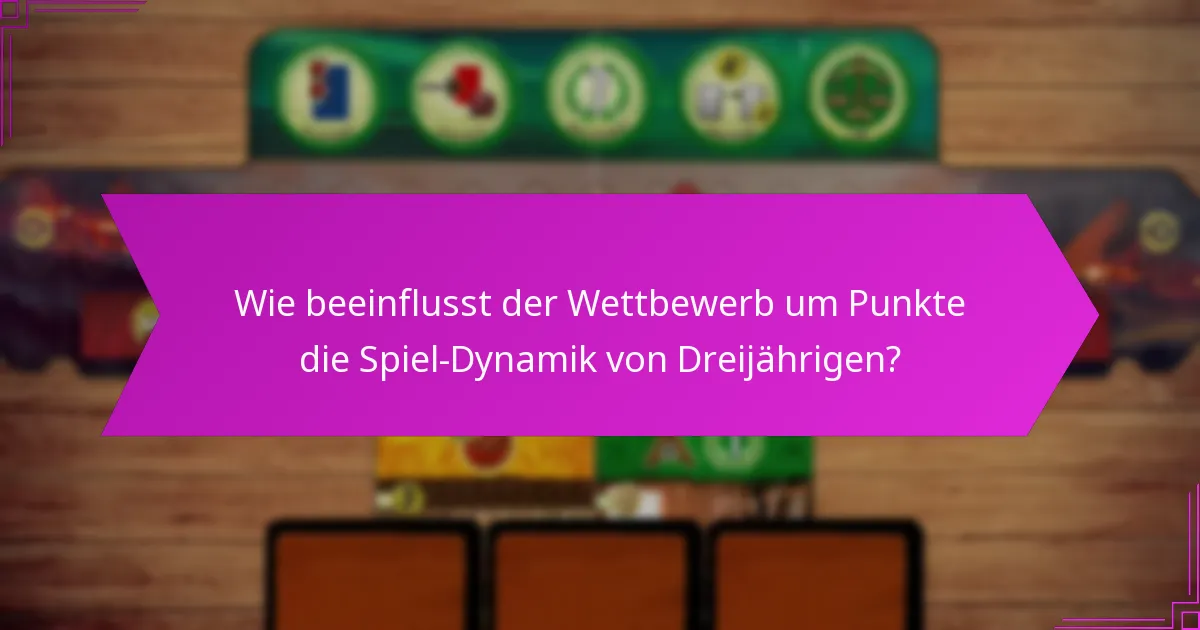 Wie beeinflusst der Wettbewerb um Punkte die Spiel-Dynamik von Dreijährigen?