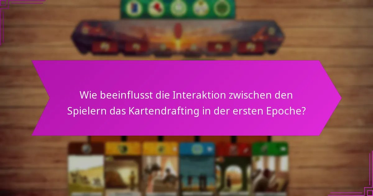 Wie beeinflusst die Interaktion zwischen den Spielern das Kartendrafting in der ersten Epoche?