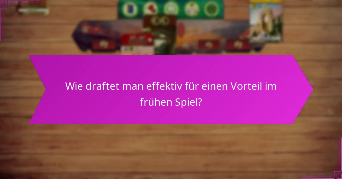 Wie draftet man effektiv für einen Vorteil im frühen Spiel?