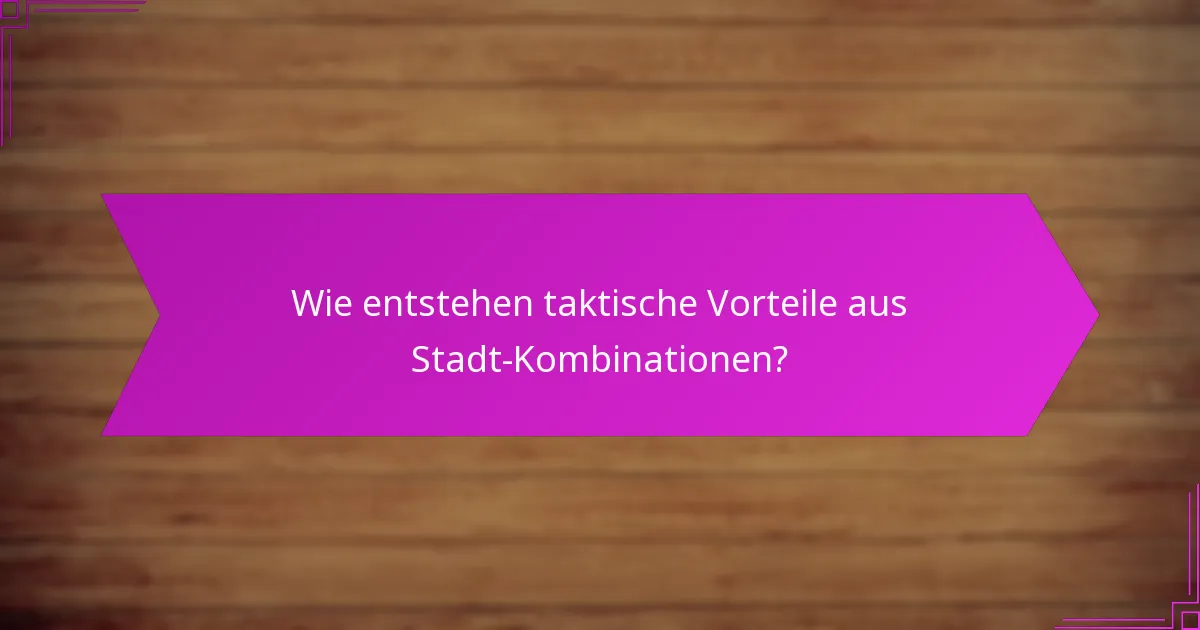 Wie entstehen taktische Vorteile aus Stadt-Kombinationen?