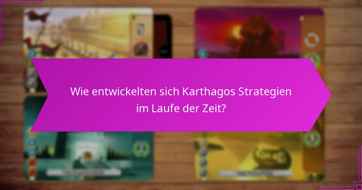 Wie entwickelten sich Karthagos Strategien im Laufe der Zeit?