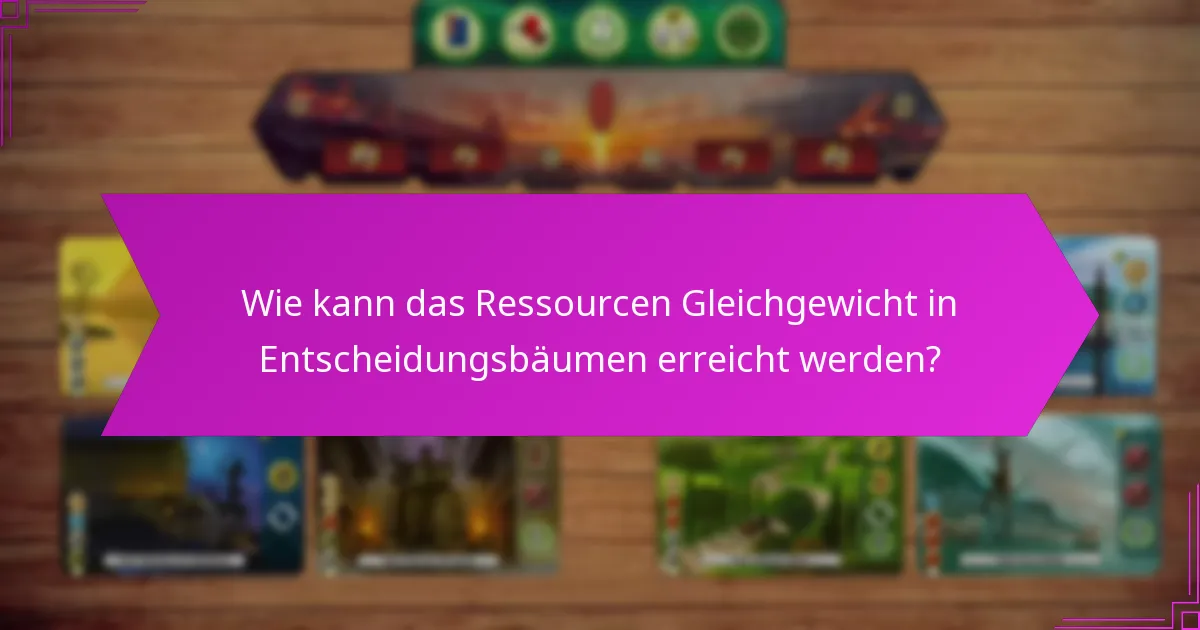 Wie kann das Ressourcen Gleichgewicht in Entscheidungsbäumen erreicht werden?