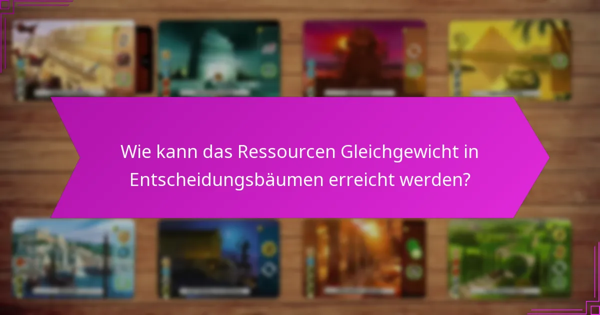 Wie kann das Ressourcen Gleichgewicht in Entscheidungsbäumen erreicht werden?