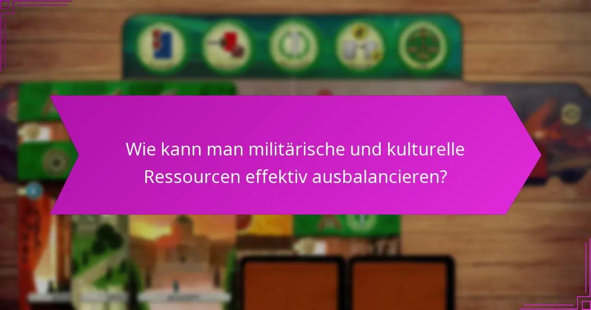 Wie kann man militärische und kulturelle Ressourcen effektiv ausbalancieren?
