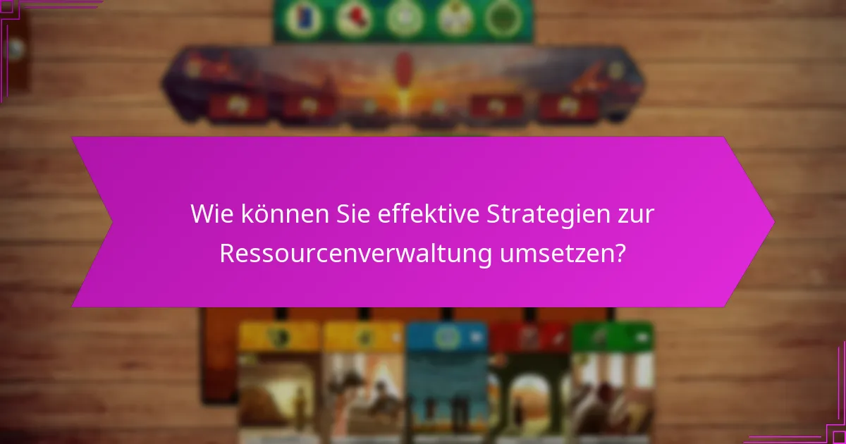 Wie können Sie effektive Strategien zur Ressourcenverwaltung umsetzen?