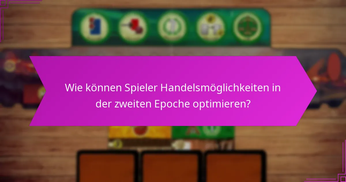 Wie können Spieler Handelsmöglichkeiten in der zweiten Epoche optimieren?