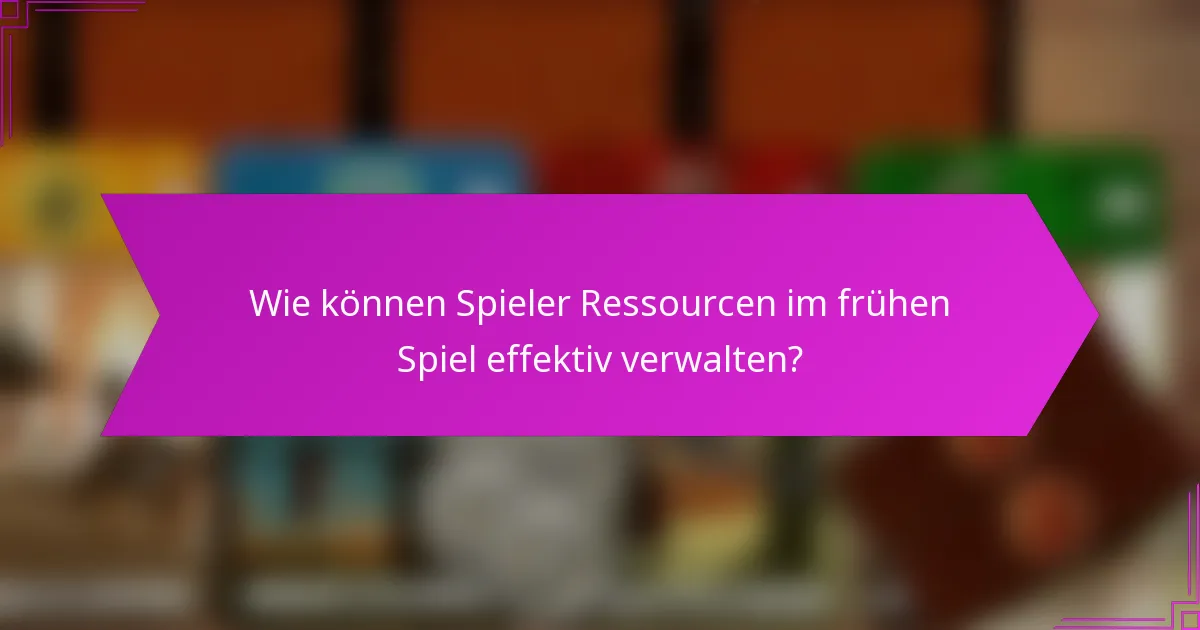 Wie können Spieler Ressourcen im frühen Spiel effektiv verwalten?