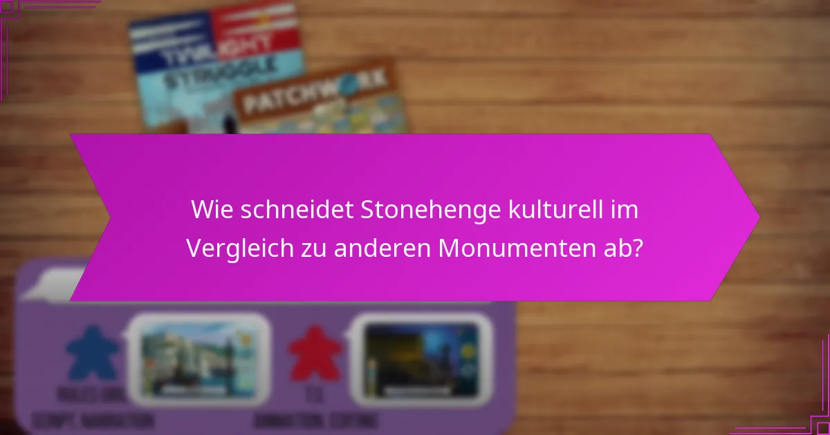 Wie schneidet Stonehenge kulturell im Vergleich zu anderen Monumenten ab?