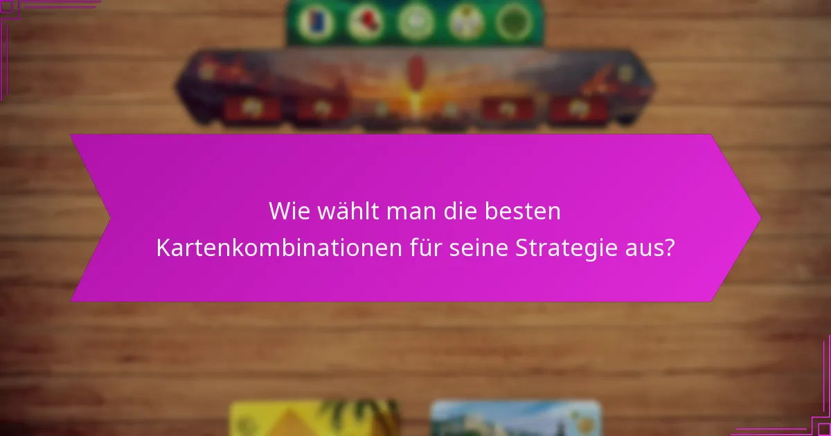Wie wählt man die besten Kartenkombinationen für seine Strategie aus?
