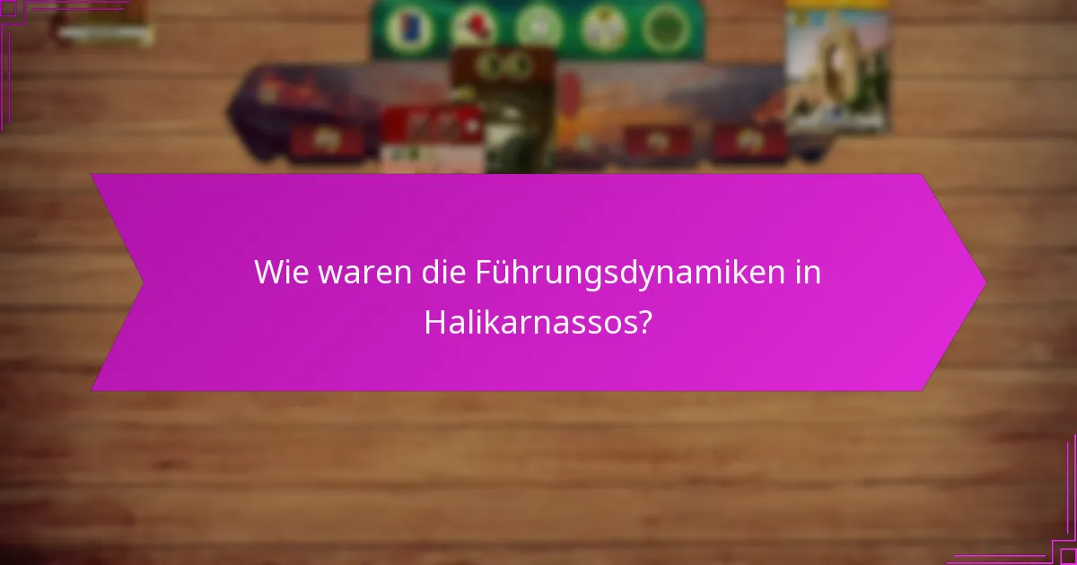 Wie waren die Führungsdynamiken in Halikarnassos?